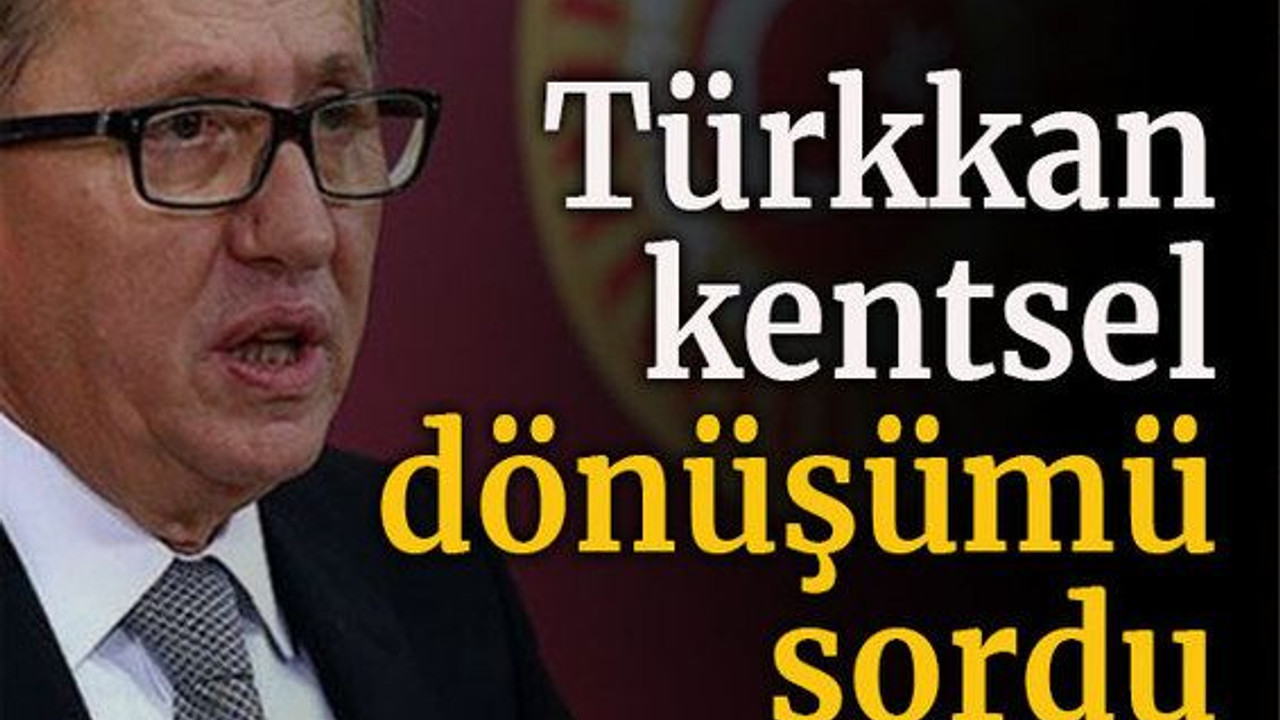 Türkkan kentsel dönüşümü sordu